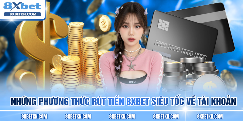 Những phương thức rút tiền 8XBET siêu tốc về tài khoản Những phương thức rút tiền 8XBET siêu tốc về tài khoản